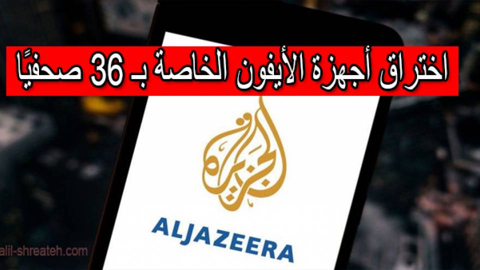 كيف تم اختراق عشرات العاملين في قناة الجزيرة 